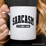 Sarcasm Its How I Hug Mug
