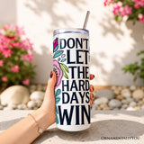 Dont Let the Hard Days Win 20oz Tumbler