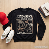 Dinosaurs Didnt Read Sweatshirt