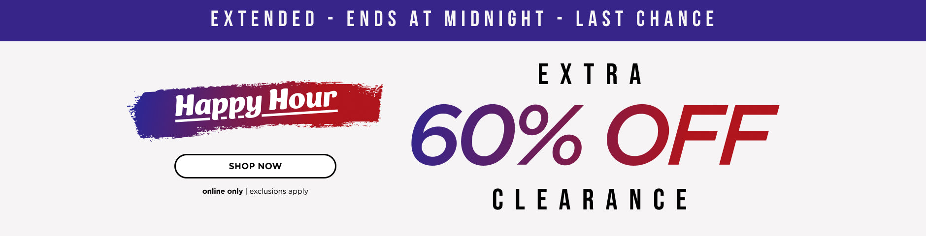 Online only. Ends at midnight! Extra 60% off clearance happy hour. Shop now