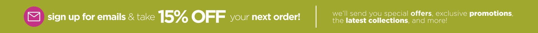 Take 15% Off your next order when you sign up for emails