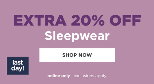 Online only. Last day! Extra 20% off sleepwear