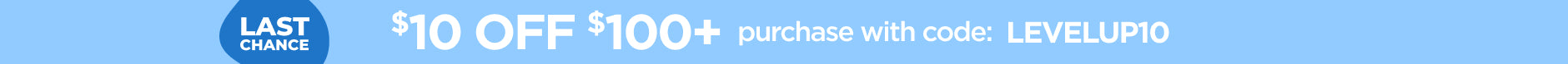$10 Off $100+ purchase with code: LEVELUP10