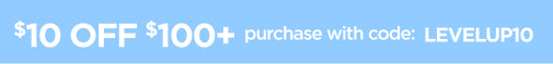 $10 off $100+ purchase with code: LEVELUP10
