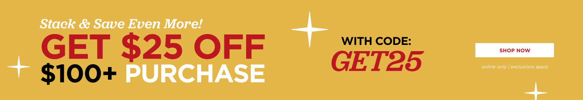 Get $25 off $100+ Purchase. Code: GET25