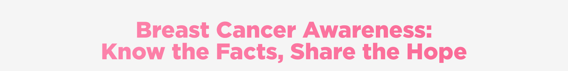 Breast Caner Awareness: Facts, Share the Hope
