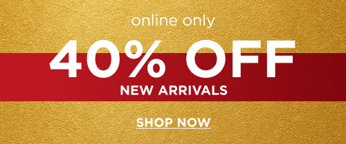 Online Only! 40% off New Arrivals.  Shop Now