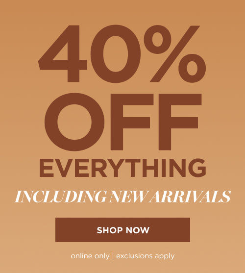 Online only. 40% off everything including new arrivals
