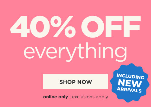 40% Off Everything including New Arrivals