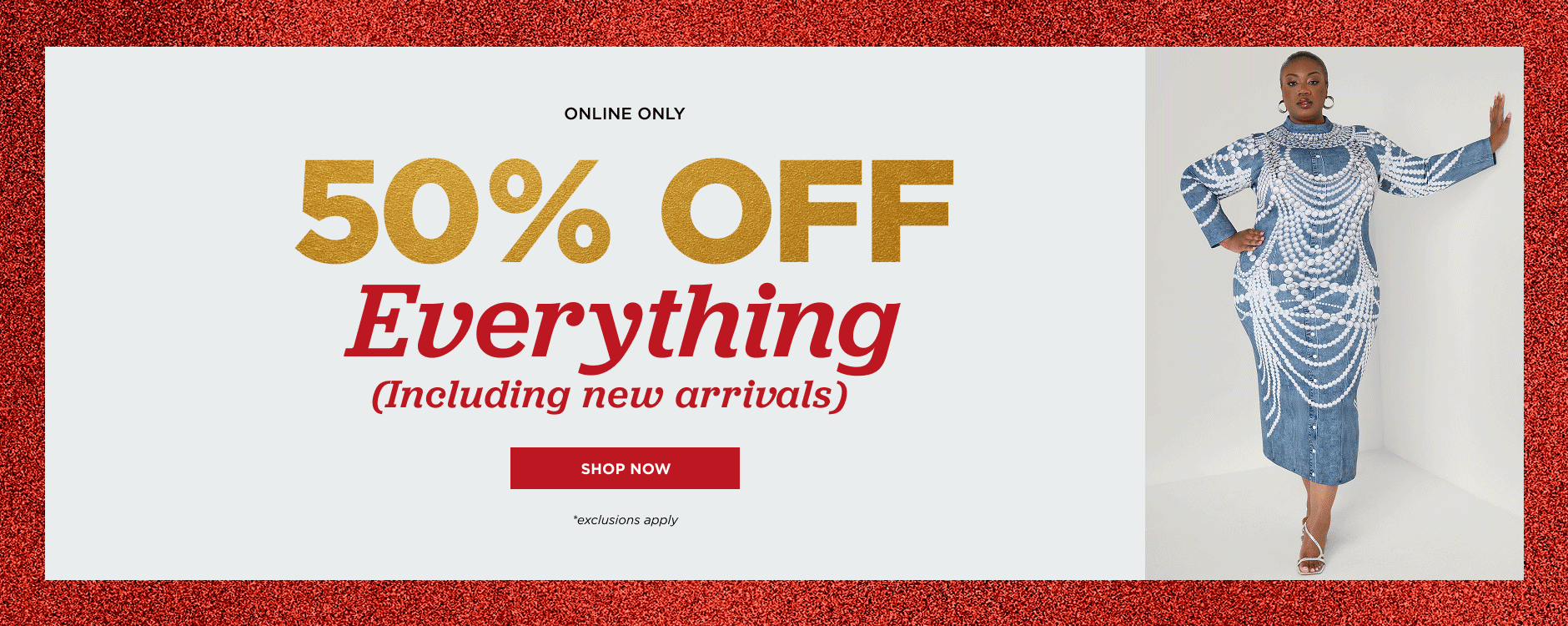 Online only. 50% off everything including new arrivals