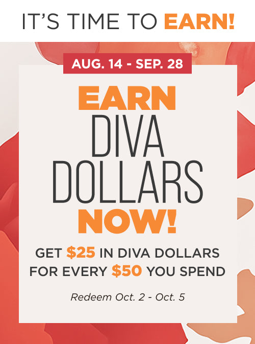 Earn Diva Dollars Now Thru September 28.