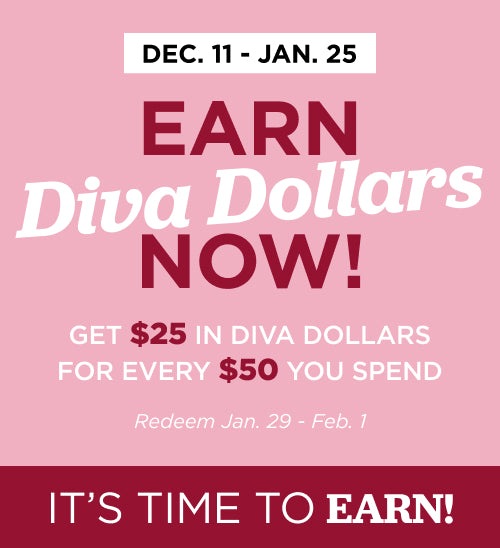 Earn Diva Dollars Now! Thru January 25th