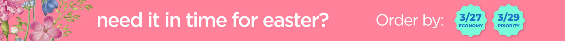 Need i in time for easter? Order by 3/27 Economy