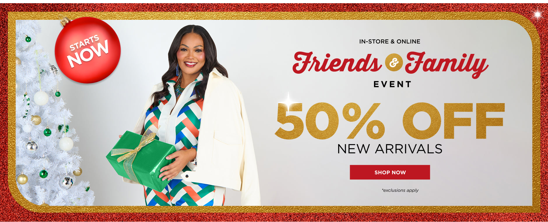 In-store and online. Friends and family event. 50% off new arrivals