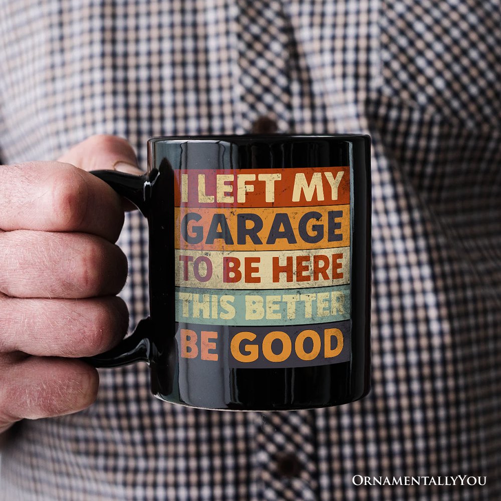 I Left My Garage To Be Here Mug