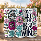 Dont Let the Hard Days Win 20oz Tumbler