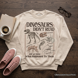 Dinosaurs Didnt Read Sweatshirt
