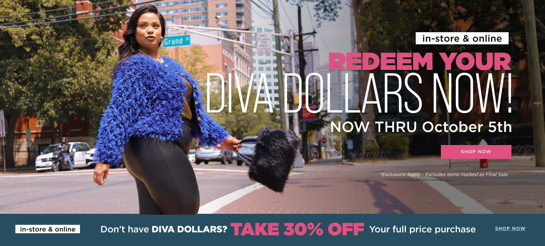 Redeem your Diva Dollars now! Thru October 5th. Don't have any, take 30% off your full price purchase. 