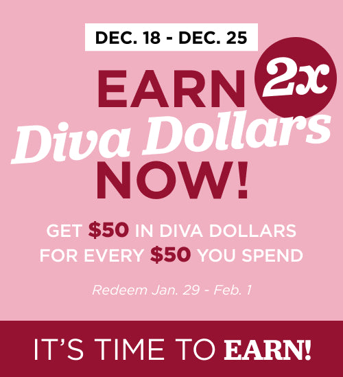 Earn 2X Diva Dollars Now! 