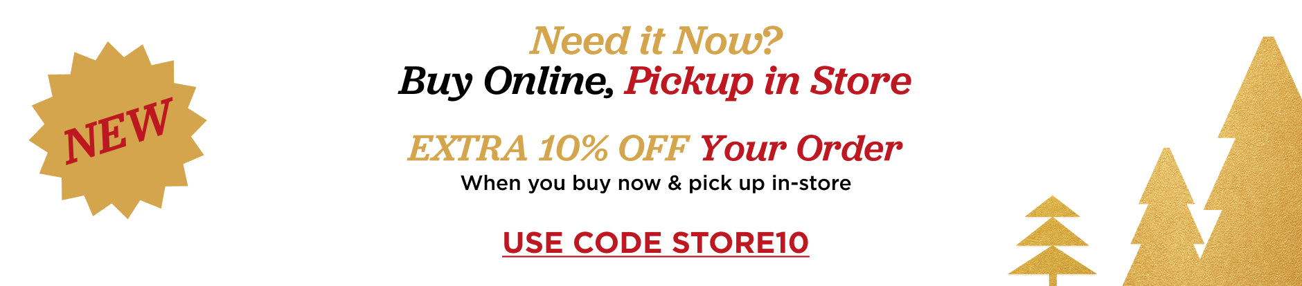 Buy Online, Pickup in Store. Extra 10% off Your Order. Use Code: STORE10