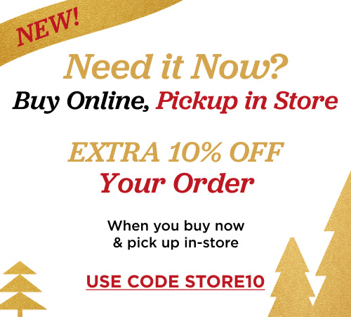 Buy Online, Pickup in Store. Extra 10% off Your Order. Use Code: STORE10