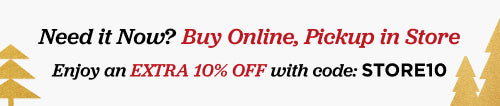 Buy Online, Pickup in Store. Extra 10% off Your Order. Use Code: STORE10