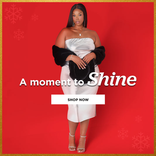 A moment to Shine. Shop Now