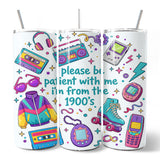 Be Patient Im From the 1900s 20oz Tumbler