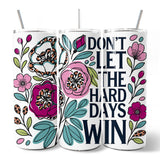 Dont Let the Hard Days Win 20oz Tumbler