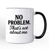 No Problem Thats Not About Me Mug