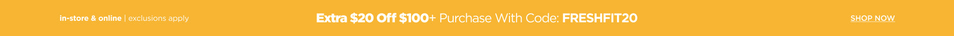 Extra $20 Off $100+ Purchase. Use Code: FRESHFIT20