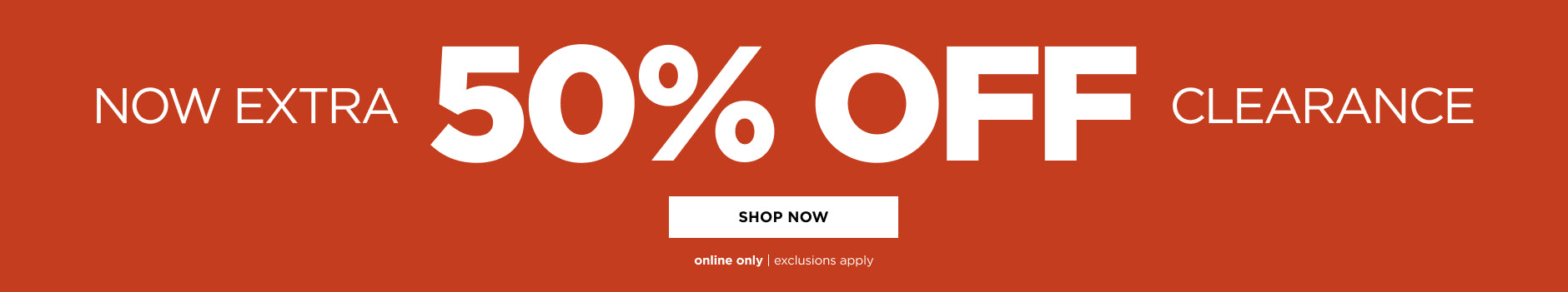 Online only. Extra 50% off clearance. Shop now
