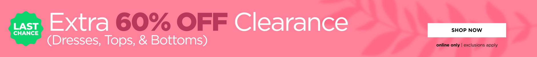 Extra 60% off Clearance Dresses, Tops & Bottoms