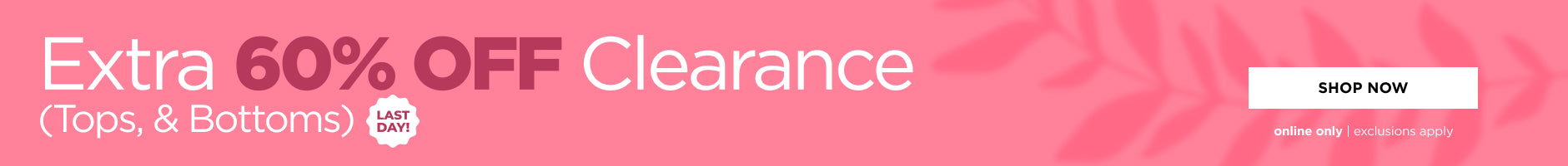 Extra 60% Off Clearance Tops & Bottoms