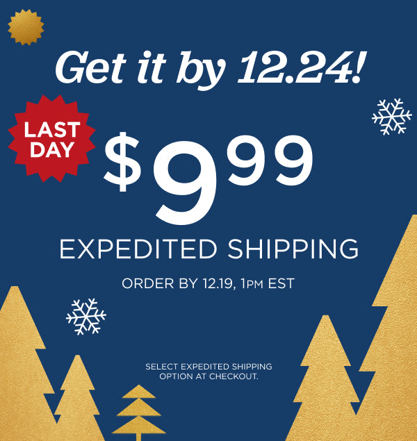 Get your order by 12/24! Order by December 19th with  $9.99 expedited shipping
