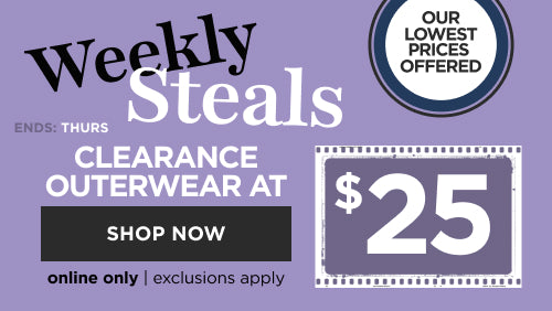 Online only. Weekly steal! $25 clearance outerwear. Ends Thursday 2/26