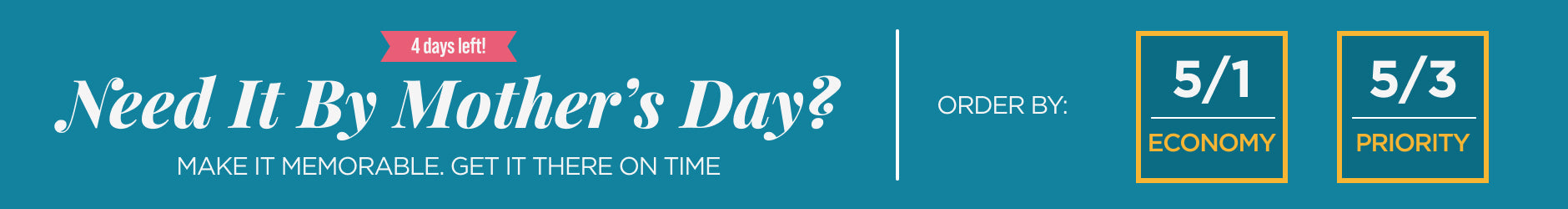 Need it by Mother's Day? Order by 5/1 Economy