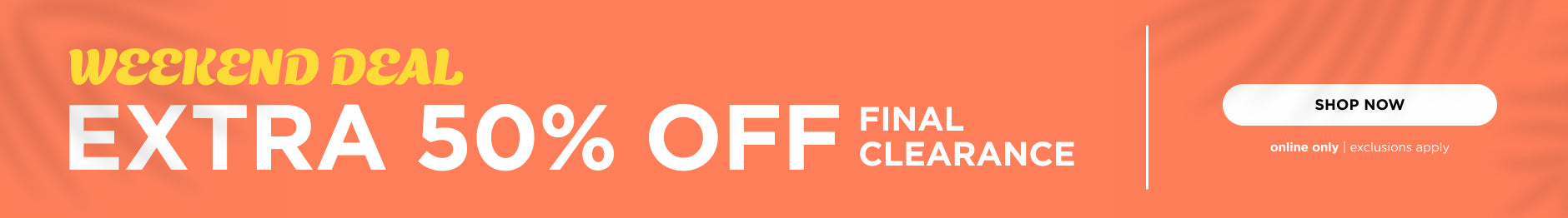 Extra 50% off Final Clearance
