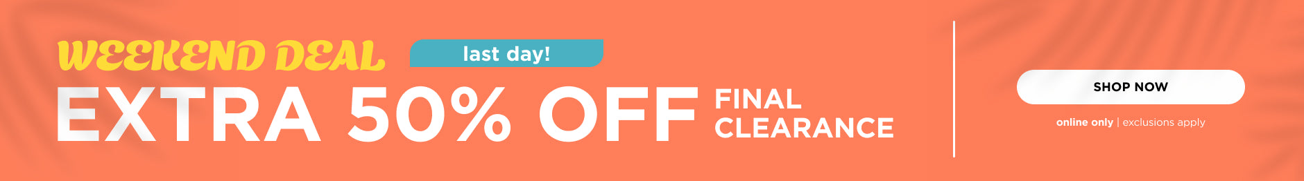 Extra 50% off Final Clearance