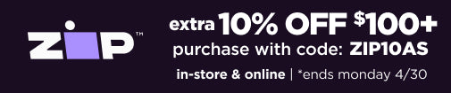 In-store and online. Extra 10% off $100+ Zip purchase with code: ZIP10AS. Ends 4/30