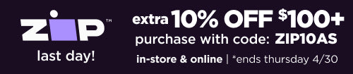 In-store and online. Extra 10% off $100+ Zip purchase with code: ZIP10AS. Ends 4/30