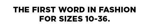The first word in Fashion for Sizes 10-36
