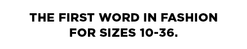 The first word in fashion for Sizes 10-36